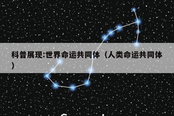 科普展现:世界命运共同体（人类命运共同体）