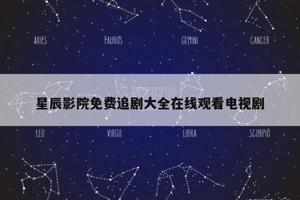 星辰影院免费追剧大全在线观看电视剧